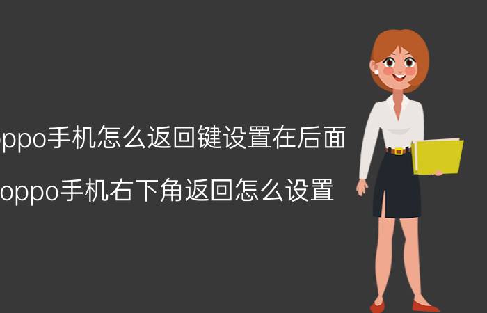 oppo手机怎么返回键设置在后面 oppo手机右下角返回怎么设置？